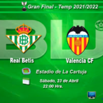 FINAL Copa del Rey |Real Betis – Valencia CF | Sábado 23 de Abril
